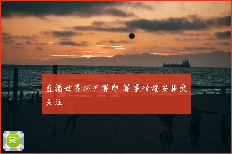 直播世界杯开赛即 赛事转播安排受关注