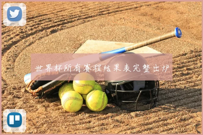 世界杯所有赛程结果表完整出炉