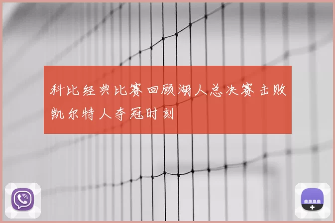 科比经典比赛回顾湖人总决赛击败凯尔特人夺冠时刻