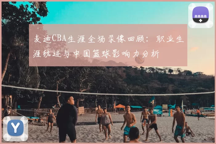 麦迪CBA生涯全场录像回顾:职业生涯轨迹与中国篮球影响力分析