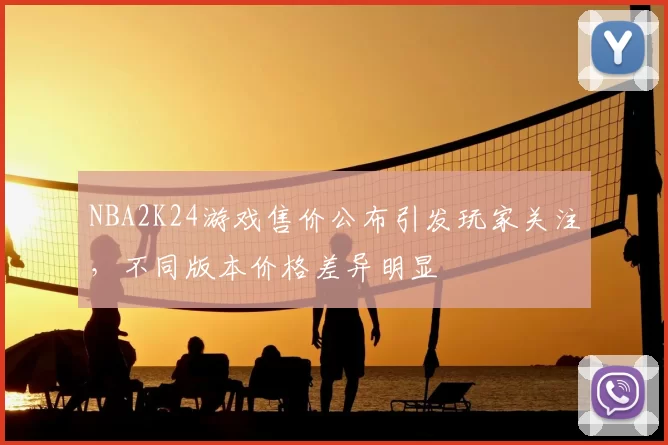 NBA2K24游戏售价公布引发玩家关注，不同版本价格差异明显