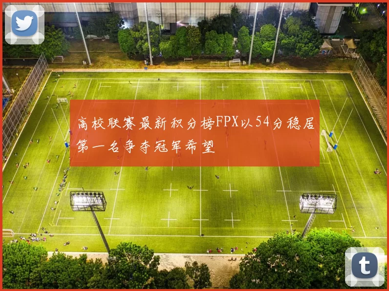 高校联赛最新积分榜FPX以54分稳居第一名争夺冠军希望