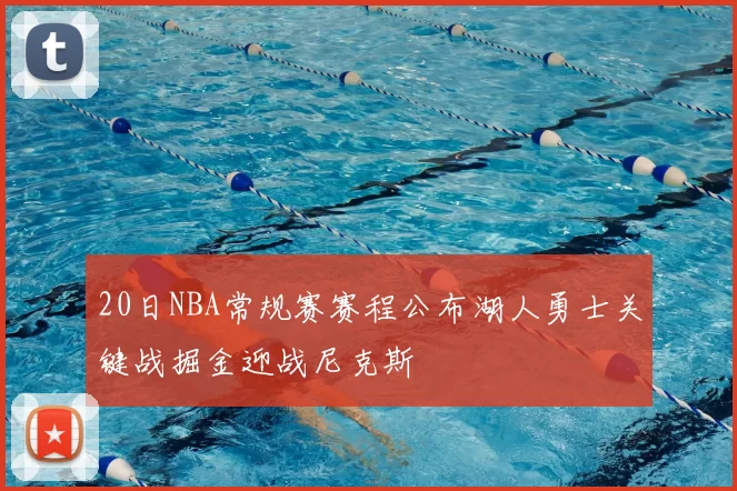 20日NBA常规赛赛程公布湖人勇士关键战掘金迎战尼克斯