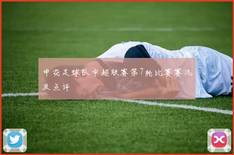 申花足球队中超联赛第7轮比赛赛况及点评