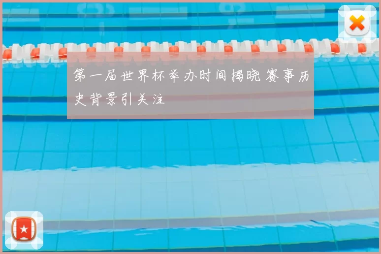 第一届世界杯举办时间揭晓 赛事历史背景引关注