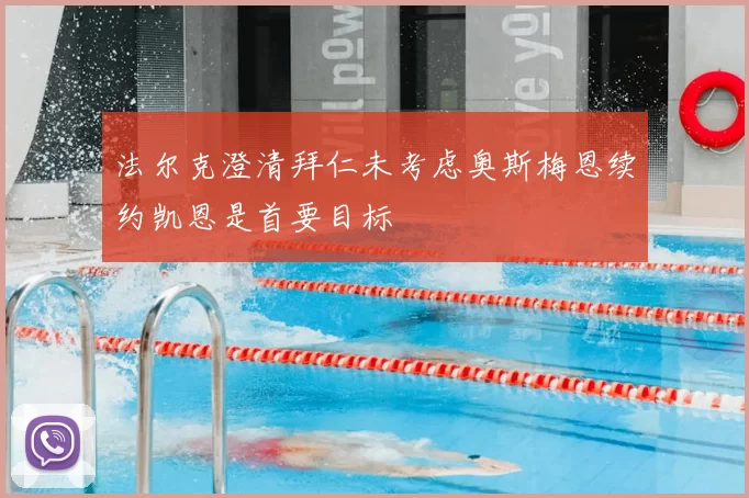 法尔克澄清拜仁未考虑奥斯梅恩续约凯恩是首要目标