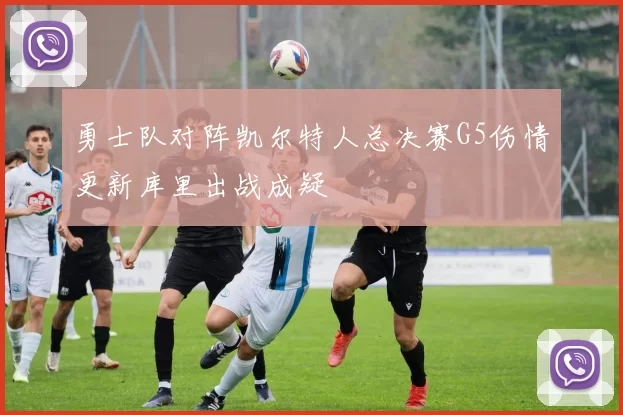 勇士队对阵凯尔特人总决赛G5伤情更新库里出战成疑