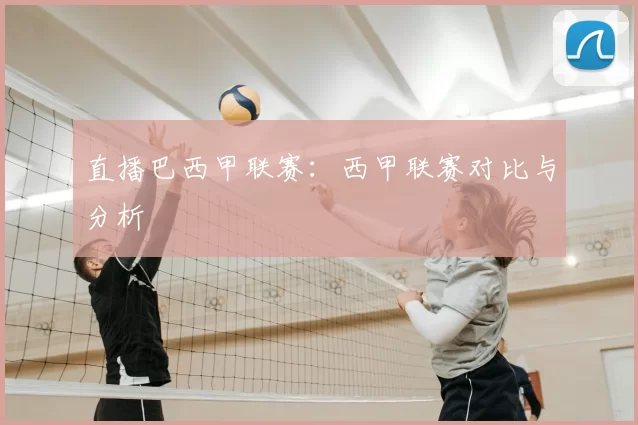 直播巴西甲联赛:西甲联赛对比与分析