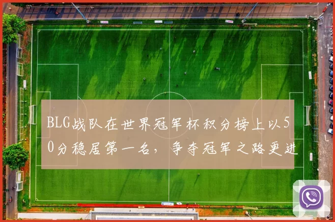 BLG战队在世界冠军杯积分榜上以50分稳居第一名，争夺冠军之路更进一步