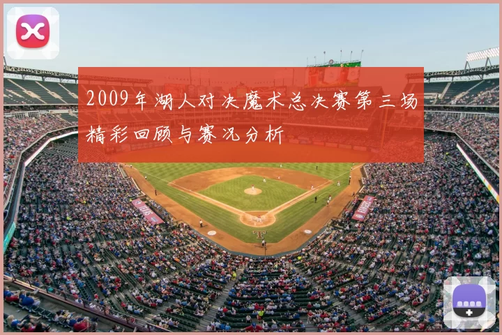 2009年湖人对决魔术总决赛第三场精彩回顾与赛况分析