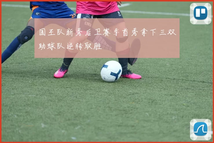 国王队新秀后卫赛季首秀拿下三双助球队逆转取胜