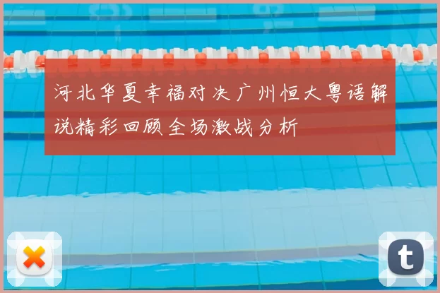 河北华夏幸福对决广州恒大粤语解说精彩回顾全场激战分析