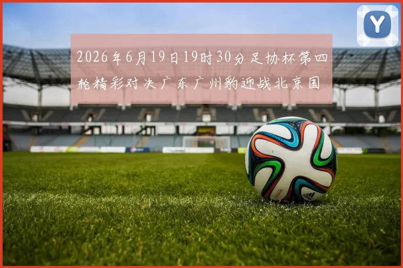 2026年6月19日19时30分足协杯第四轮精彩对决广东广州豹迎战北京国安