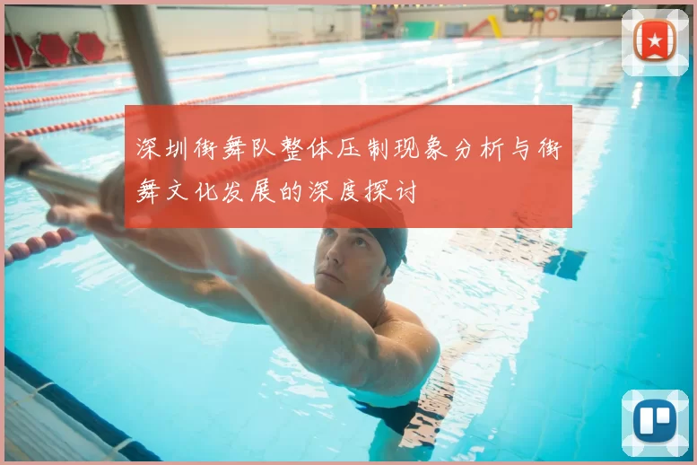 深圳街舞队整体压制现象分析与街舞文化发展的深度探讨