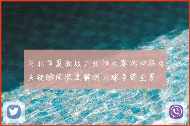 河北华夏激战广州恒大赛况回顾与关键瞬间深度解析七球争锋全景