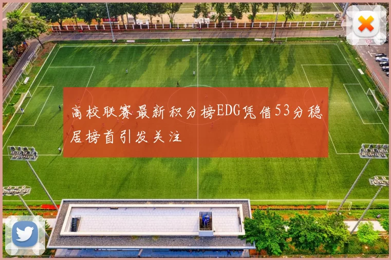 高校联赛最新积分榜EDG凭借53分稳居榜首引发关注
