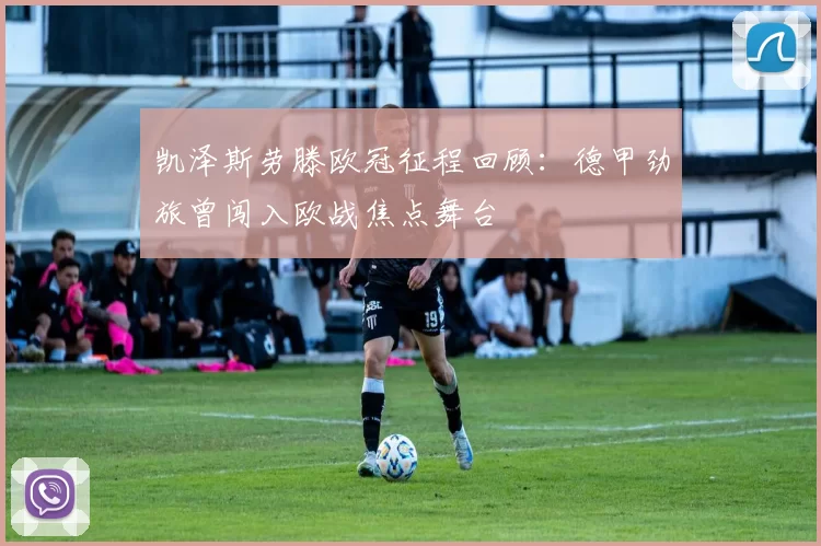 凯泽斯劳滕欧冠征程回顾：德甲劲旅曾闯入欧战焦点舞台