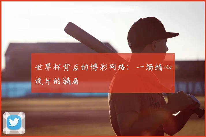 世界杯背后的博彩网络：一场精心设计的骗局