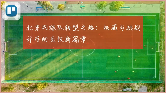 北京网球队转型之路：机遇与挑战并存的竞技新篇章