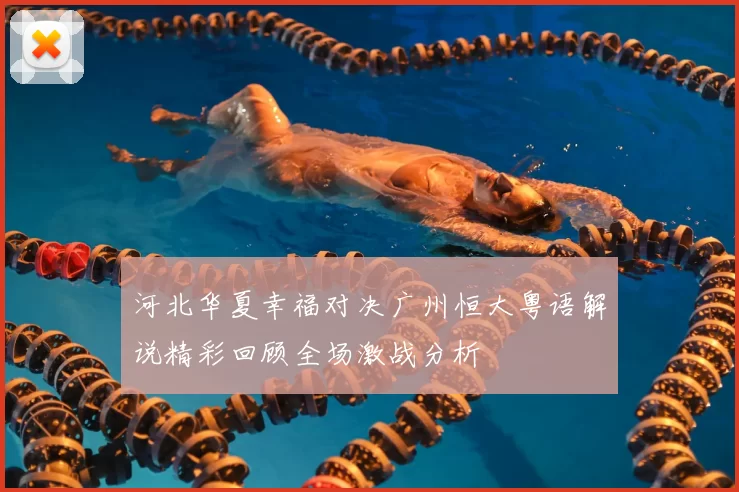 河北华夏幸福对决广州恒大粤语解说精彩回顾全场激战分析
