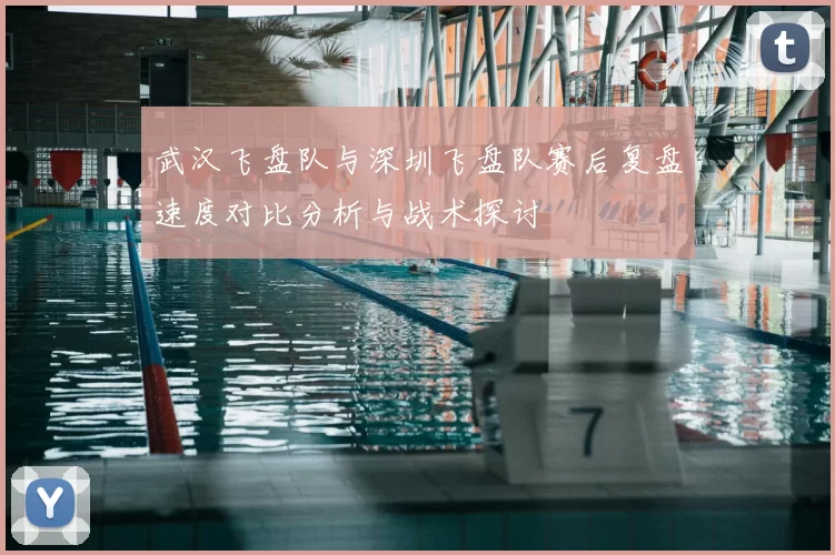 武汉飞盘队与深圳飞盘队赛后复盘速度对比分析与战术探讨