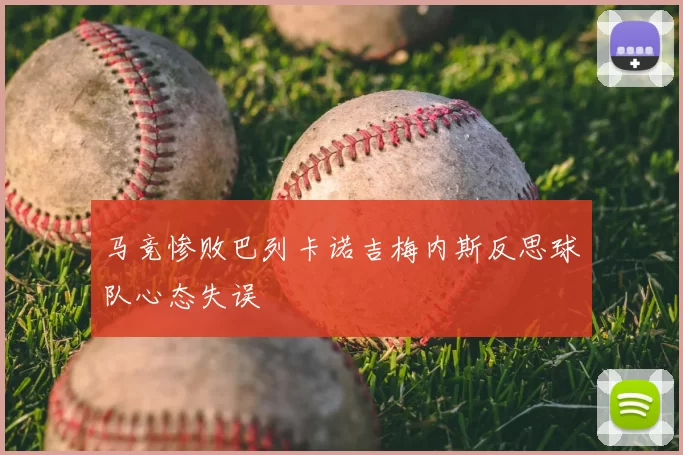 马竞惨败巴列卡诺吉梅内斯反思球队心态失误