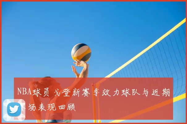 NBA球员戈登新赛季效力球队与近期赛场表现回顾