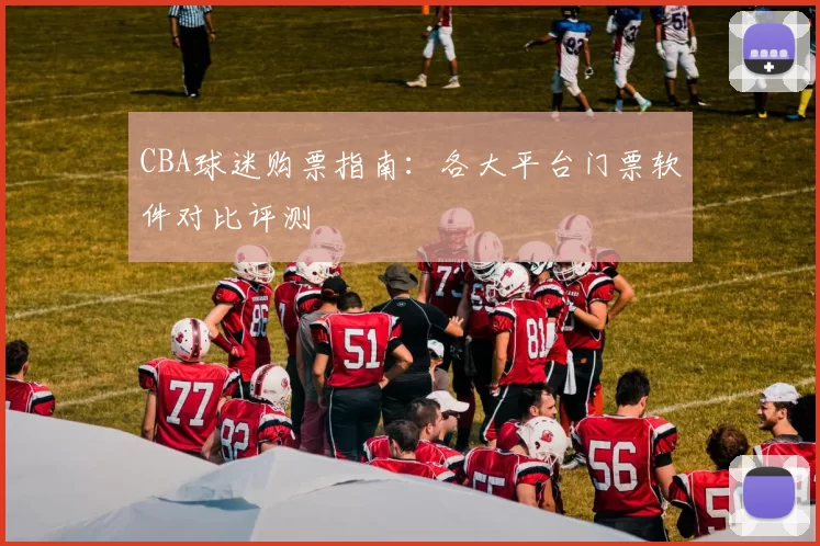 CBA球迷购票指南：各大平台门票软件对比评测