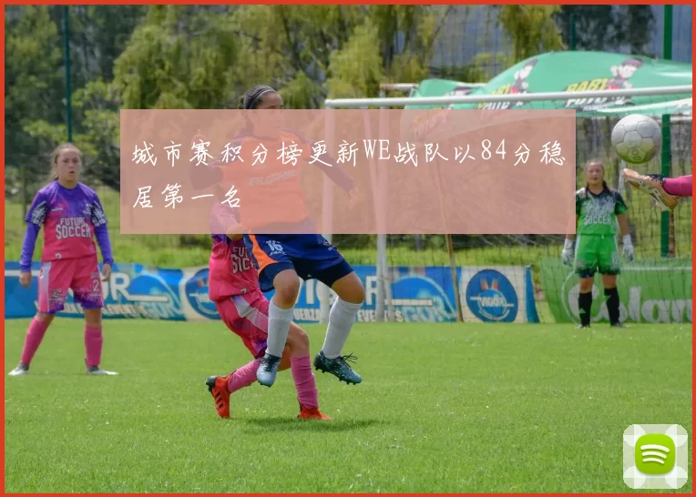 城市赛积分榜更新WE战队以84分稳居第一名