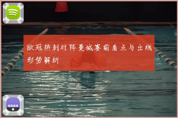 欧冠热刺对阵曼城赛前看点与出线形势解析